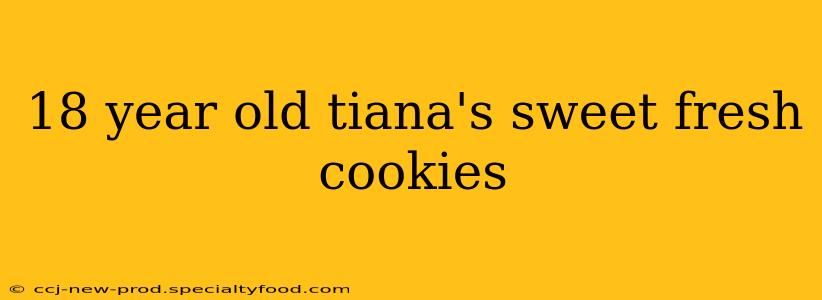 18 year old tiana's sweet fresh cookies