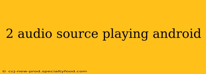 2 audio source playing android
