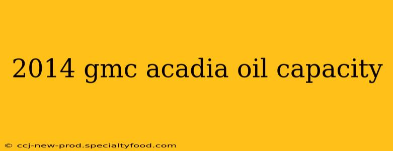 2014 gmc acadia oil capacity