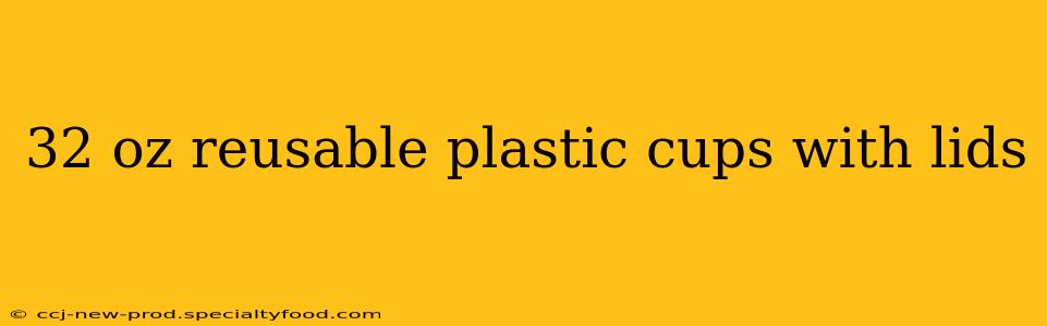 32 oz reusable plastic cups with lids