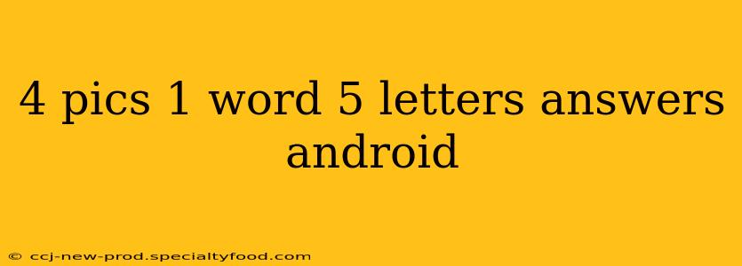 4 pics 1 word 5 letters answers android