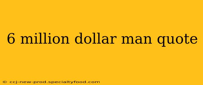6 million dollar man quote