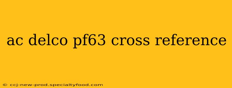 ac delco pf63 cross reference