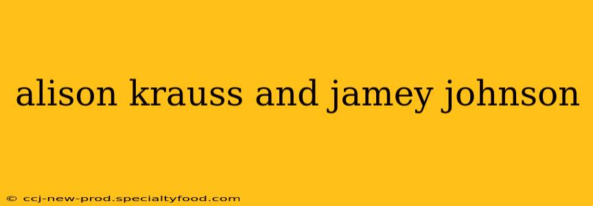 alison krauss and jamey johnson