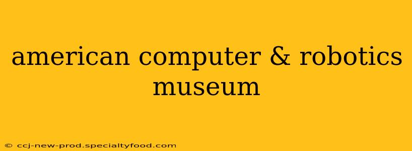 american computer & robotics museum