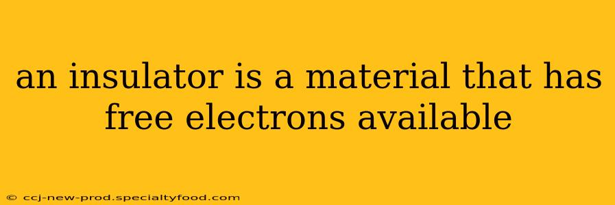 an insulator is a material that has free electrons available