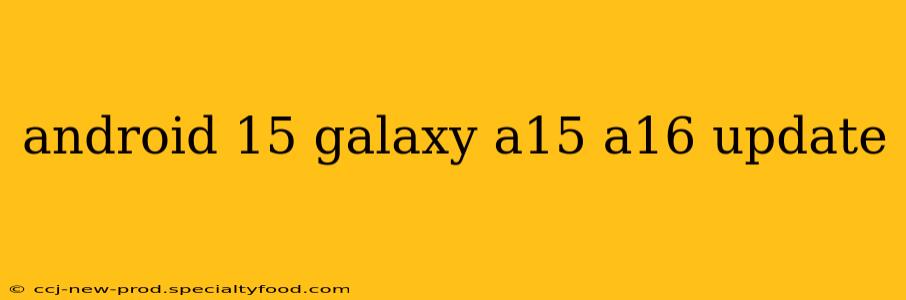 android 15 galaxy a15 a16 update