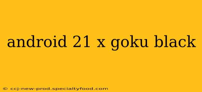 android 21 x goku black