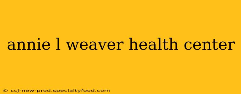annie l weaver health center