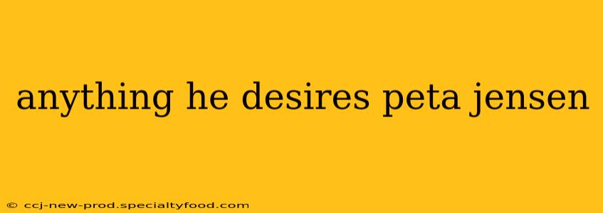 anything he desires peta jensen