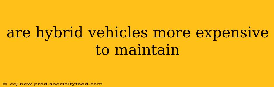 are hybrid vehicles more expensive to maintain