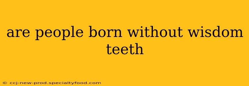 are people born without wisdom teeth