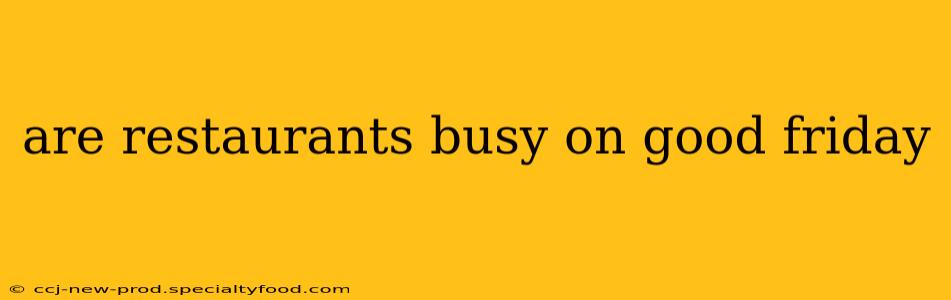 are restaurants busy on good friday