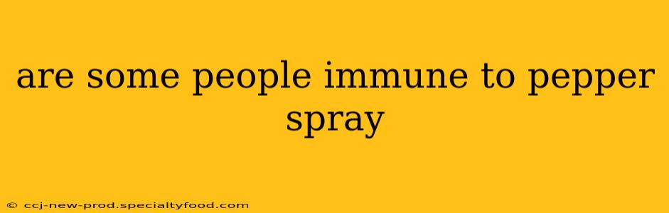 are some people immune to pepper spray