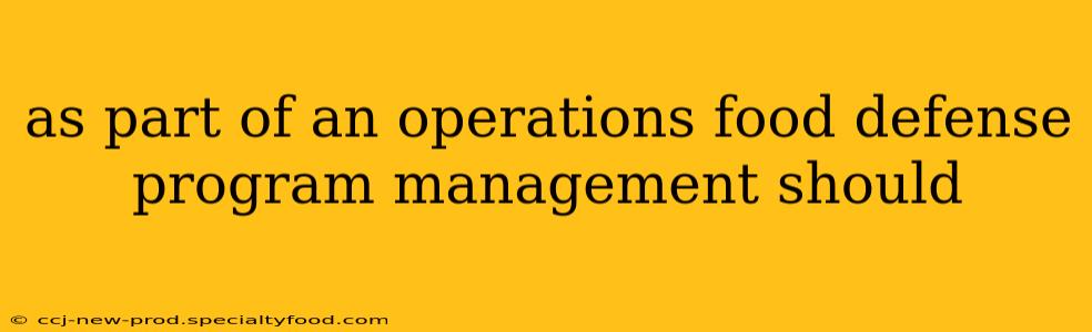 as part of an operations food defense program management should