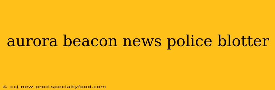 aurora beacon news police blotter
