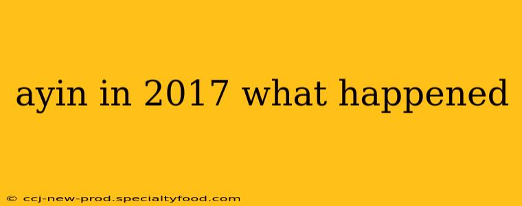 ayin in 2017 what happened