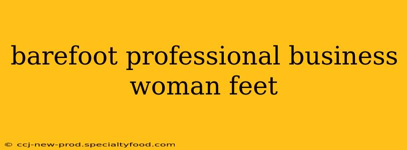 barefoot professional business woman feet