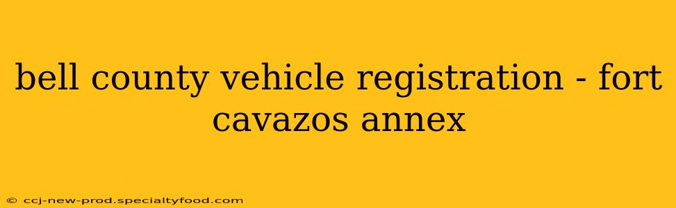 bell county vehicle registration - fort cavazos annex