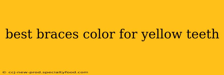 best braces color for yellow teeth