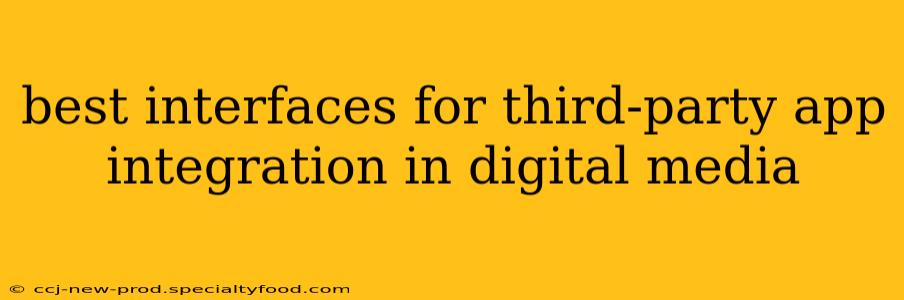 best interfaces for third-party app integration in digital media
