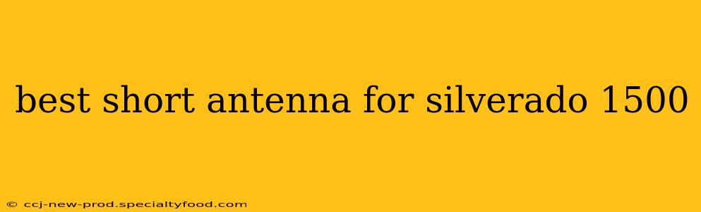 best short antenna for silverado 1500