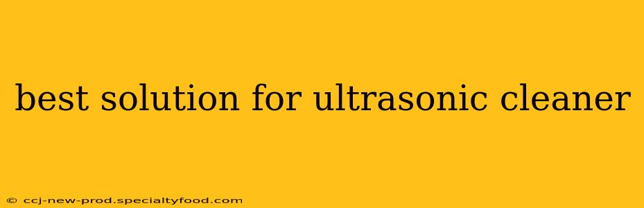 best solution for ultrasonic cleaner