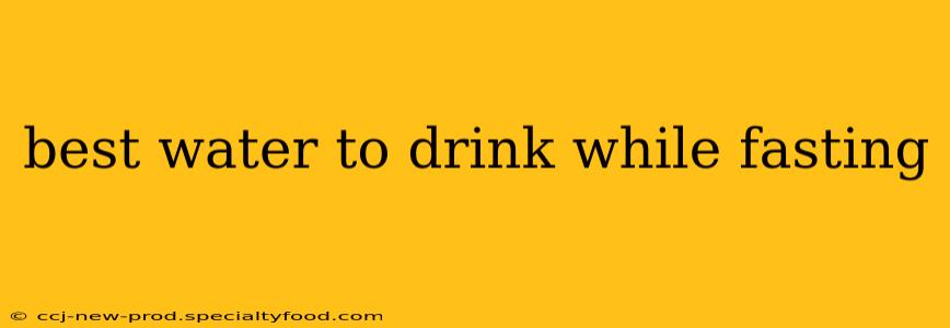 best water to drink while fasting