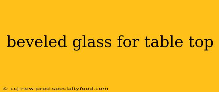 beveled glass for table top
