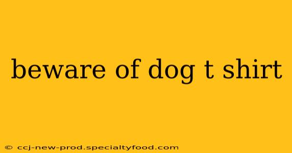 beware of dog t shirt