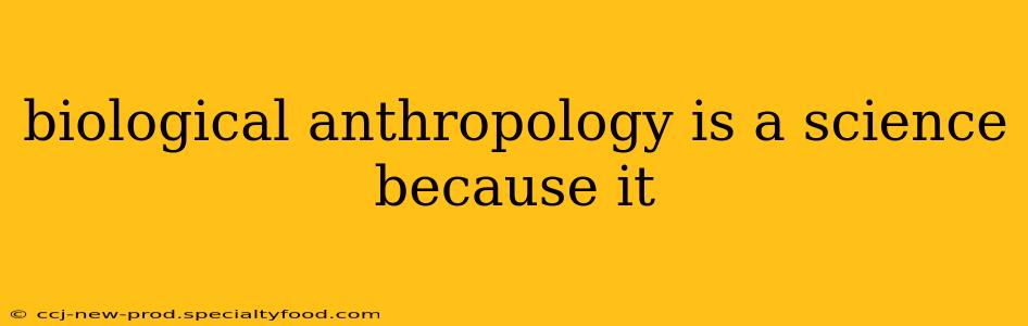 biological anthropology is a science because it