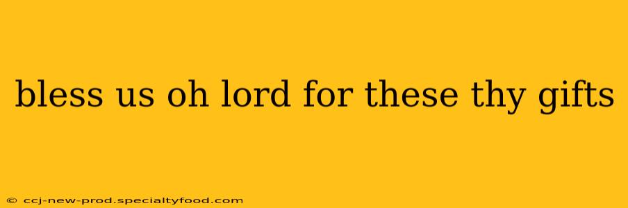 bless us oh lord for these thy gifts