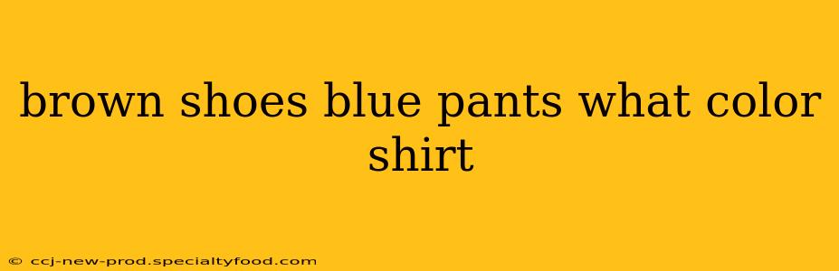 brown shoes blue pants what color shirt