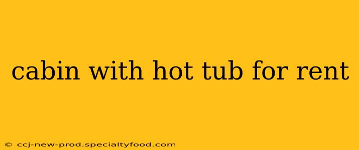 cabin with hot tub for rent
