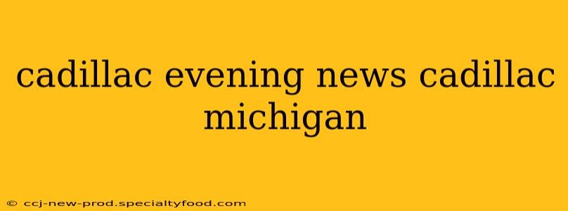 cadillac evening news cadillac michigan