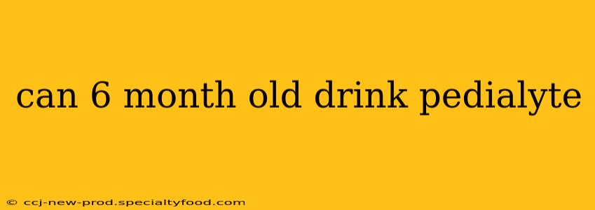 can 6 month old drink pedialyte