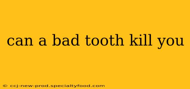 can a bad tooth kill you