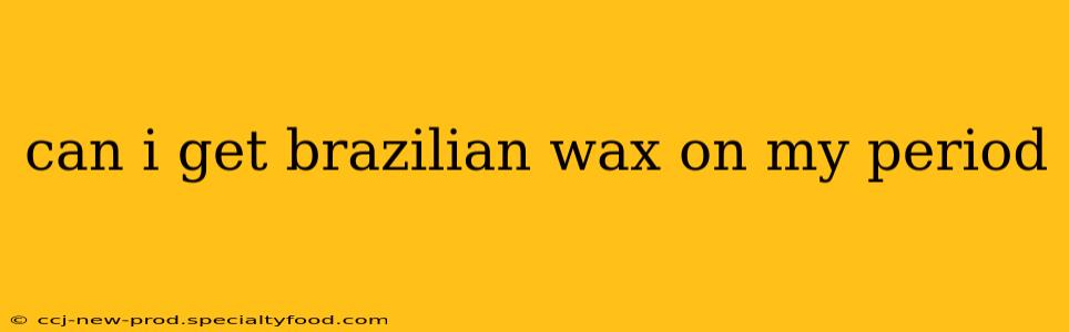 can i get brazilian wax on my period