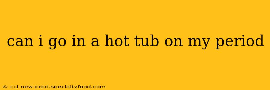 can i go in a hot tub on my period