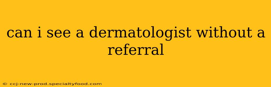 can i see a dermatologist without a referral