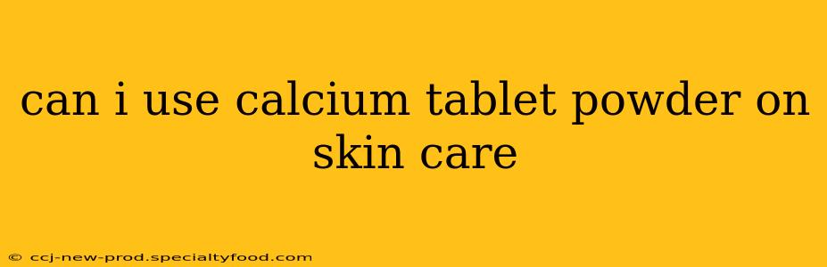 can i use calcium tablet powder on skin care