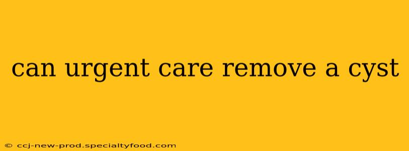 can urgent care remove a cyst