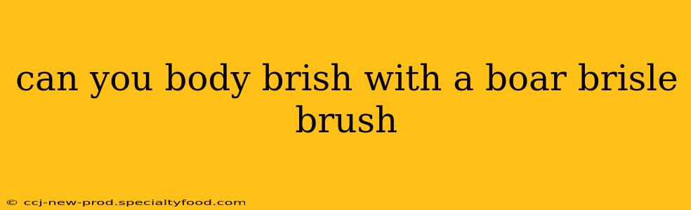 can you body brish with a boar brisle brush