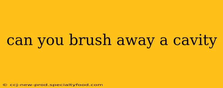 can you brush away a cavity