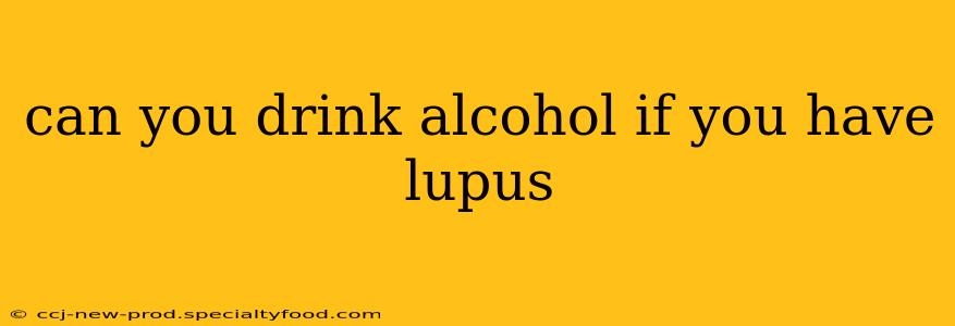 can you drink alcohol if you have lupus