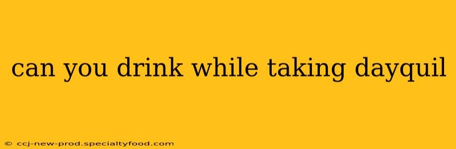 can you drink while taking dayquil