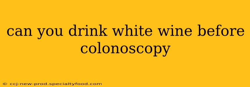 can you drink white wine before colonoscopy