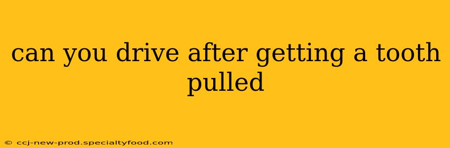 can you drive after getting a tooth pulled