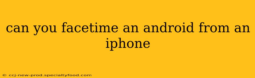 can you facetime an android from an iphone