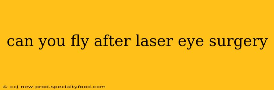 can you fly after laser eye surgery
